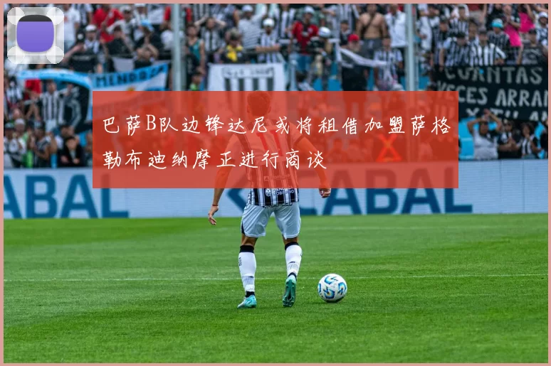巴萨B队边锋达尼或将租借加盟萨格勒布迪纳摩正进行商谈